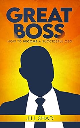 great boss how to become a successful ceo 1st edition jill shad b09g3cst6k
