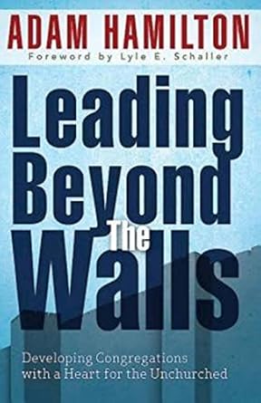 leading beyond the walls 21293 developing congregations with a heart for the unchurched 1st edition adam