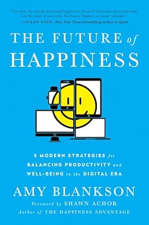 the future of happiness 5 modern strategies for balancing productivity and well being in the digital era 1st