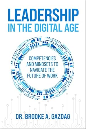 leadership in the digital age competencies and mindsets to navigate the future of work 1st edition brooke a