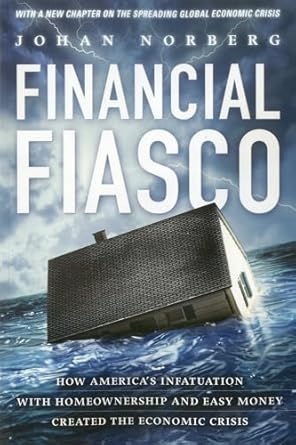 financial fiasco how americas infatuation with home ownership and easy money created the economic crisis with