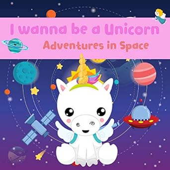 i wanna be a unicorn adventures in the space kids book picture books ages 3 5 ages 2 6 preschool books baby