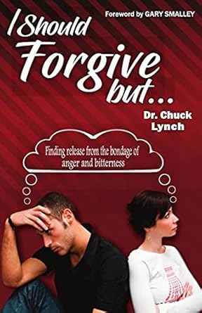 i should forgive but finding release from the bondage of anger and bitterness 1st edition dr chuck lynch