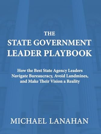 the state government leader playbook how the best state agency leaders navigate bureaucracy avoid landmines