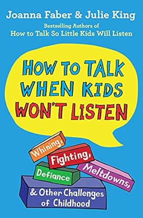 how to talk when kids wont listen whining fighting meltdowns defiance and other challenges of childhood 1st