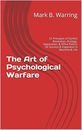 the art of psychological warfare 51 principles of conflict resolution negotiation strategy office politics