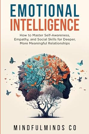 emotional intelligence how to master self awareness empathy and social skills for deeper more meaningful