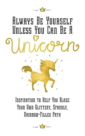 always be yourself unless you can be a unicorn inspiration to help you blaze your own glittery sparkly