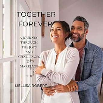 together forever a journey through the joys and challenges of marriage 1st edition mellisa robert b0brq4zqt7