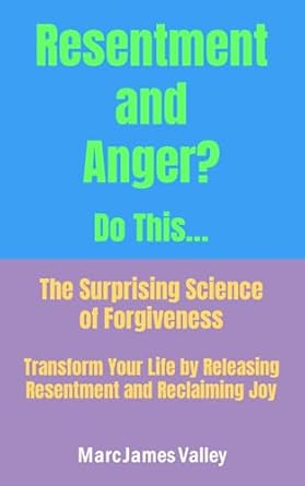 resentment and anger do this the surprising science of forgiveness transform your life by releasing