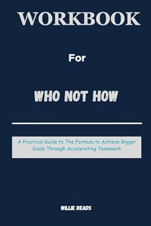 workbook for who not how a practical guide to the formula to achieve bigger goals through accelerating
