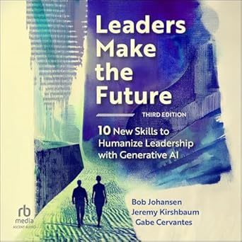 leaders make the future   ten new skills to humanize leadership with generative ai unabridged edition bob