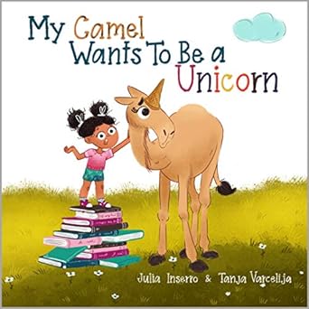 my camel wants to be a unicorn a childrens book about empathy and a mopey camel 1st edition julia inserro