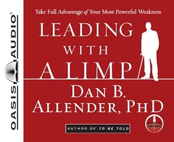 leading with a limp take full advantage of your most powerful weakness 1st edition dan b allender ph d