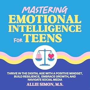 mastering emotional intelligence for teens thrive in the digital age with a positive mindset build resilience