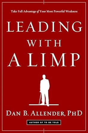 leading with a limp take full advantage of your most powerful weakness 1st edition dan b allender 1578569524,