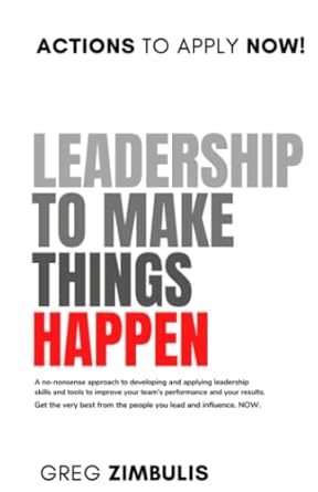 leadership to make things happen a no nonsense approach to developing and applying leadership skills and