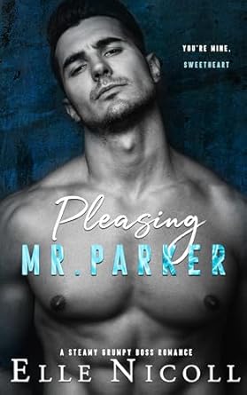pleasing mr parker a steamy grumpy boss romance 1st edition elle nicoll b09v3bzcld