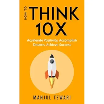 how to think ten x accelerate positivity accomplish dreams achieve success 1st edition manjul tewari
