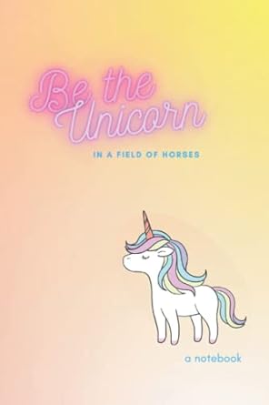 be the unicorn in a field of horses notebook be inspired creative with this 6x9 paperback notebook journal