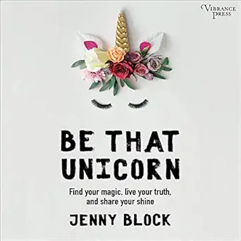be that unicorn find your magic live your truth and share your shine 1st edition jenny block ,sarah mollo