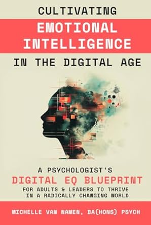 cultivating emotional intelligence in the digital age a psychologists digital eq blueprint for adults and