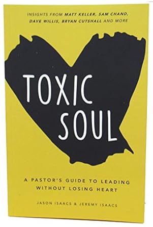 toxic soul a pastors guide to leading without losing heart 1st edition jason isaacs ,jeremy isaacs ,matt