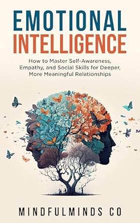 emotional intelligence how to master self awareness empathy and social skills for deeper more meaningful