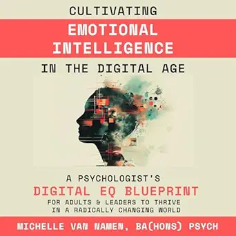 cultivating emotional intelligence in the digital age a psychologists digital eq blueprint for adults and