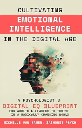 cultivating emotional intelligence in the digital age a psychologists digital eq blueprint for adults and