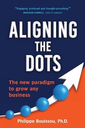 aligning the dots the new paradigm to grow any business 1st edition philippe bouissou 1734208708,