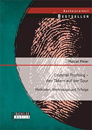 criminal profiling den tatern auf der spur methoden werkzeuge und erfolge 1st edition marcel maier b0196savwi