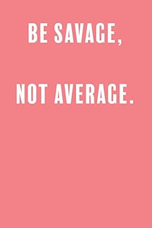 be savage not average a lined boss lady girl journal with numbered pages great notebook for writing down all