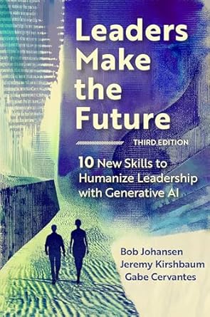 leaders make the future   10 new skills to humanize leadership with generative ai 3rd edition bob johansen
