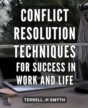 conflict resolution techniques for success in work and life effective strategies for resolving conflicts in