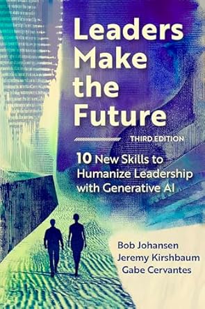 leaders make the future   ten new skills to humanize leadership with generative ai 3rd edition bob johansen