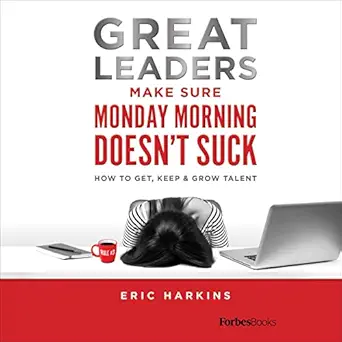 great leaders make sure monday morning doesnt suck how to get keep and grow talent 1st edition eric harkins