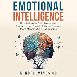 emotional intelligence how to master self awareness empathy and social skills for deeper more meaningful