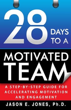 28 days to a motivated team a step by step guide for accelerating motivation and engagement 1st edition jason