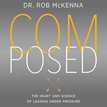 composed the heart and science of leading under pressure 1st edition dr rob mckenna ,dr rob mckenna ,wild