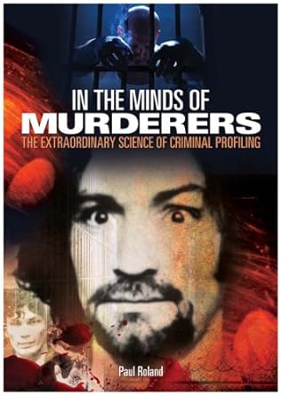 in the minds of murderers the extraordinary science of criminal profiling 1st edition paul roland 0572033761,