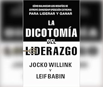 la dicotomia del liderazgo como balancear los desafios de extreme ownership para liderar y ganar of extreme