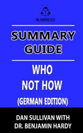 summary guide who not how by dan sullivan with dr benjamin hardy the formula to achieve bigger goals through