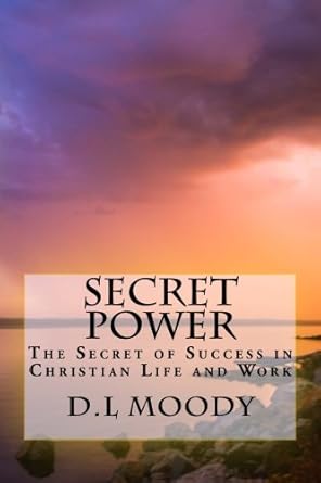 secret power the secret of success in christian life and work 1st edition d l moody 1979892814, 978-1979892810