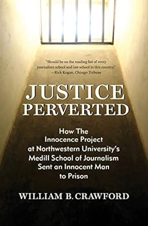 justice perverted how the innocence project at northwestern universitys medill school of journalism sent an