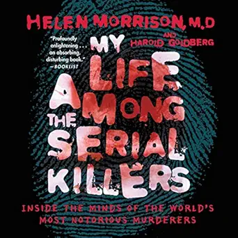 my life among the serial killers inside the minds of the worlds most notorious murderers 1st edition helen