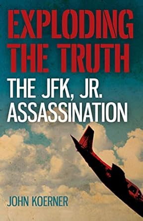 exploding the truth the jfk jr assassination 1st edition john koerner b07j48hjvp