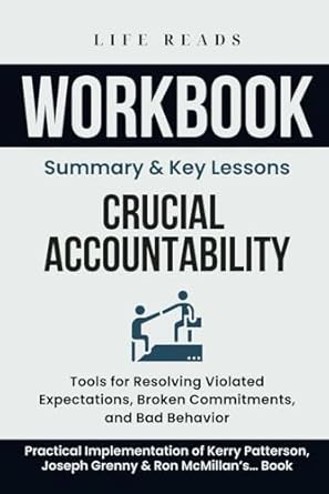 workbook for crucial accountability tools for resolving violated expectations broken commitments and bad