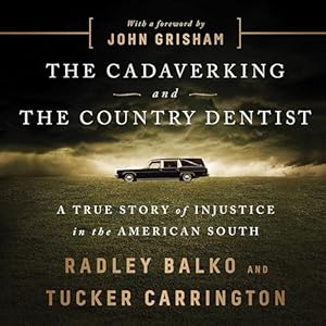 the cadaver king and the country dentist a true story of injustice in the american south 1st edition radley