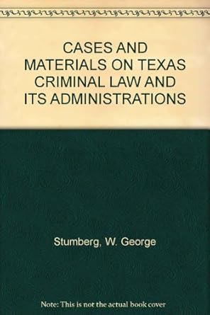 cases and materials on texas criminal law and its administrations 1st edition w george stumberg b0012ggbxq